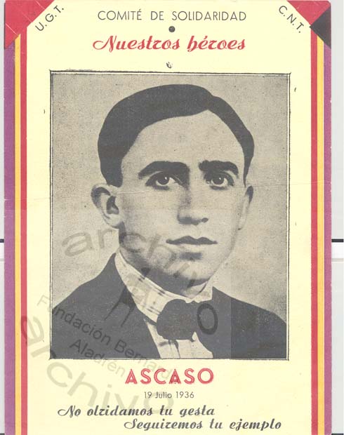 Comité de solidaridad Unión General de Trabajadores UGT Confederación Nacional del Trabajo CNT. Nuestros heroes Ascaso 19 julio 1936. No olvidaremos tu gesta seguiremos tu ejemplo